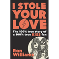 I Stole Your Love: The 100% True Story of a 100% True KISS Fan