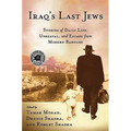 Iraq's Last Jews: Stories of Daily Life, Upheaval, and Escape from Modern Babylon