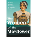The Women of the Mayflower: A Collection of Excerpts Remembering the Women that History Forgot