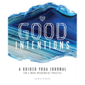 Good Intentions: A Guided Yoga Journal for a More Meaningful Practice