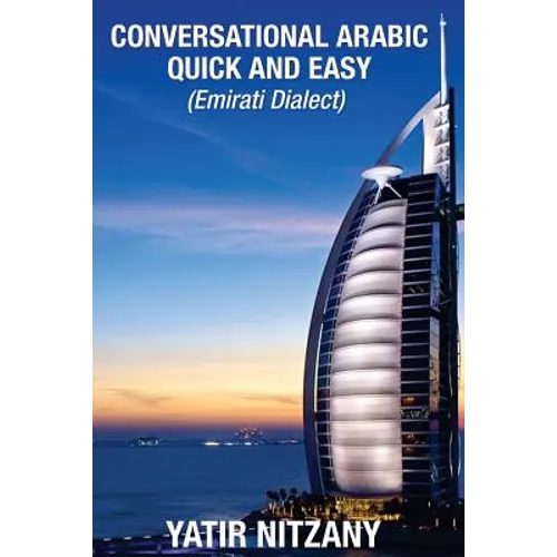 Conversational Arabic Quick and Easy: Emirati Dialect, Gulf Arabic of Dubai, Abu Dhabi, UAE Arabic, and the United Arab Emirates