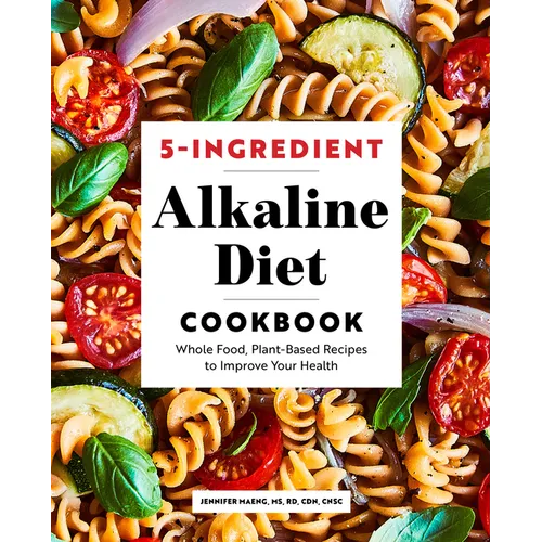 5-Ingredient Alkaline Diet Cookbook: Whole Food, Plant-Based Recipes to Improve Your Health
