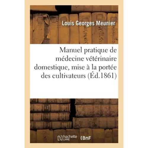 Manuel Pratique de Médecine Vétérinaire Domestique, Mise À La Portée Des Cultivateurs