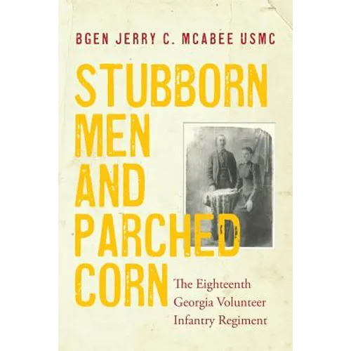 Stubborn Men and Parched Corn: The Eighteenth Georgia Volunteer Infantry Regiment