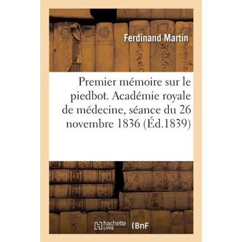 Premier Mémoire Sur Le Piedbot. Académie Royale de Médecine, Séance Du 26 Novembre 1836