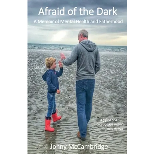 Afraid of the Dark: A Memoir of Mental Health and Fatherhood