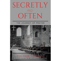 Secretly and Often: The Journey of Prayer