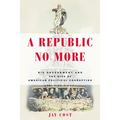 A Republic No More: Big Government and the Rise of American Political Corruption