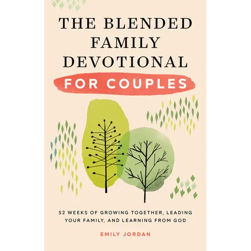 The Blended Family Devotional for Couples: 52 Weeks of Growing Together, Leading Your Family, and Learning from God