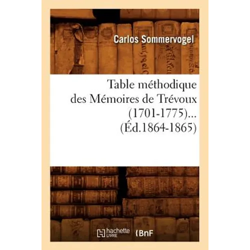Table Méthodique Des Mémoires de Trévoux (1701-1775) (Éd.1864-1865)