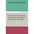 Farmers of Forty Centuries or Permanent Agriculture in China, Korea, and Japan