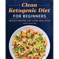 Clean Ketogenic Diet for Beginners: Healthy Recipes and 14-Day Meal Plan
