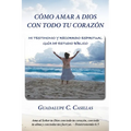 Cómo amar a Dios con todo tu corazón: Mi testimonio y recorrido espiritual - Guía de estudio bíblico
