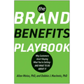 The Brand Benefits Playbook: Why Customers Aren't Buying What You're Selling--And What to Do about It