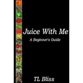 Juice With Me - A Beginners Guide