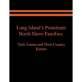 Long Island's Prominent North Shore Families: Their Estates and Their Country Homes. Volume I