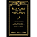 Self-Care for the Creative: A Survival Guide for Creatives, Empaths and Highly Sensitive People