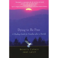 Dying to Be Free: A Healing Guide for Families After a Suicide