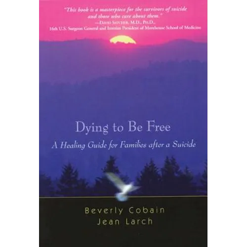Dying to Be Free: A Healing Guide for Families After a Suicide