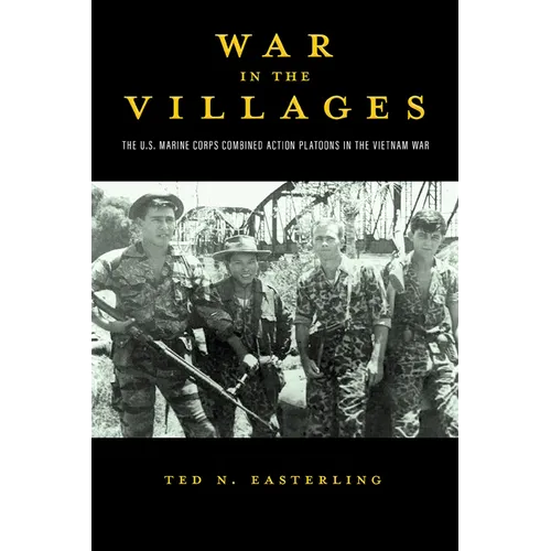 War in the Villages: The U.S. Marine Corps Combined Action Platoons in the Vietnam War Volume 5