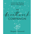 The Breathwork Companion: Unlock the Healing Power of Breathing