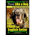 English Setter, English Setter Training AAA AKC Think Like a Dog, But Don't Eat Your Poop!: English Setter Breed Expert Training Here's EXACTLY How to