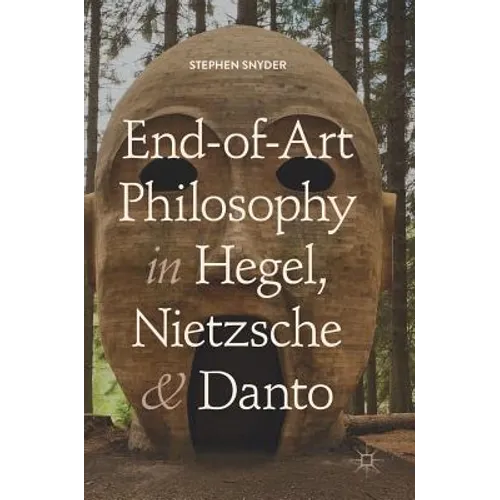 End-Of-Art Philosophy in Hegel, Nietzsche and Danto