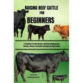 Raising Beef Cattle for Beginners: A Handbook For Beef Rearing, Nutritional Management, Housing, Disease Prevention, Breeding And Much More.