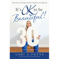 It's Ok to Be Beautiful!: Thirty Days to Healing, Health and Hope for a Beautiful Life