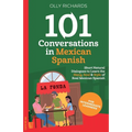 101 Conversations in Mexican Spanish: Short, Natural Dialogues to Learn the Slang, Soul & Style of Real Mexican Spanish