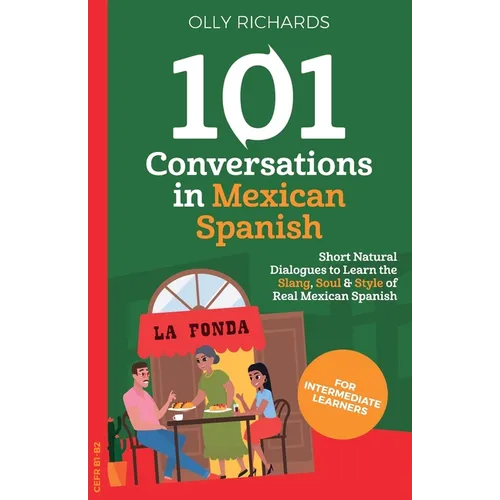101 Conversations in Mexican Spanish: Short, Natural Dialogues to Learn the Slang, Soul & Style of Real Mexican Spanish