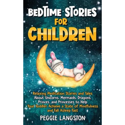 Bedtime Stories for Children: Relaxing Meditation Stories and Tales About Unicorns, Mermaids, Dragons, Princes, and Princesses to Help Your Toddler Ac