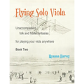 Flying Solo Viola, Unaccompanied Folk and Fiddle Fantasias for Playing Your Viola Anywhere, Book Two