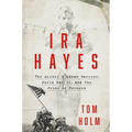 IRA Hayes: The Akimel O'Odham Warrior, World War II, and the Price of Heroism