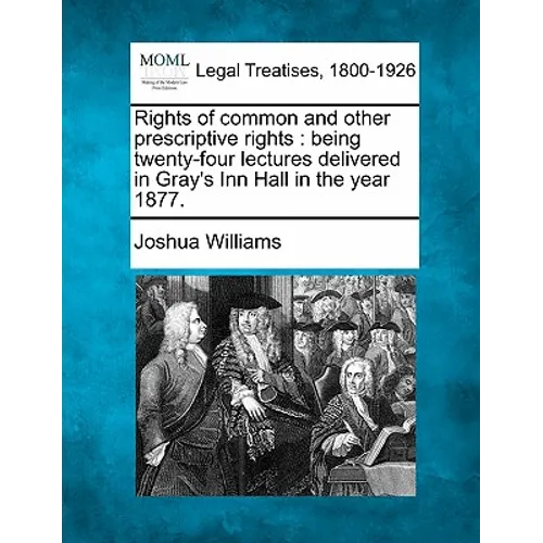 Rights of Common and Other Prescriptive Rights: Being Twenty-Four Lectures Delivered in Gray's Inn Hall in the Year 1877. - Paperback