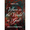 Where in the World Is God?: Reflections on the Sacred Mystery