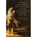 Dutch Reformed Protestants in the Holy Roman Empire, C.1550-1620: A Reformation of Refugees