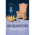 UR Dead2 Me!: Chronicles of Adults Raised As An Entitled Spoiled Brat