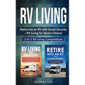 RV Living: Retire Into an RV with Social Security + RV Living for Senior Citizens: 2-in-1 RV Living Compendium