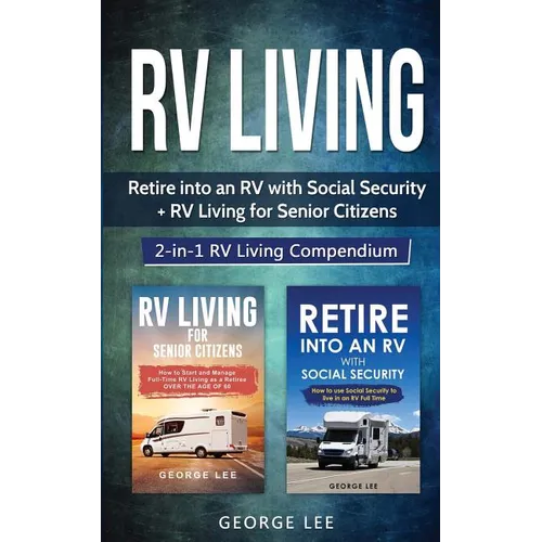 RV Living: Retire Into an RV with Social Security + RV Living for Senior Citizens: 2-in-1 RV Living Compendium