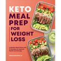 Keto Meal Prep for Weight Loss: 6 Weekly Meal Plans and 70 Recipes to Improve Health and Energy