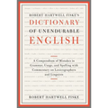 Robert Hartwell Fiske's Dictionary of Unendurable English: A Compendium of Mistakes in Grammar, Usage, and Spelling with Commentary on Lexicographers