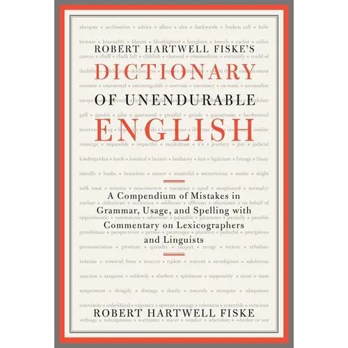 Robert Hartwell Fiske's Dictionary of Unendurable English: A Compendium of Mistakes in Grammar, Usage, and Spelling with Commentary on Lexicographers