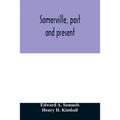 Somerville, past and present: an illustrated historical souvenir commemorative of the twenty-fifth anniversary of the establishment of the city gove