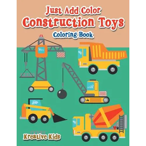 Just Add Color: Construction Toys Coloring Book