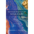 Spiritual Practices for Soul Care: 40 Ways to Deepen Your Faith