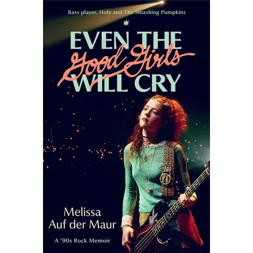 Even the Good Girls Will Cry: A '90s Rock Memoir