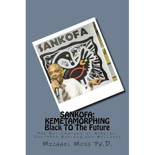 Sankofa: KEMETAMORPHING Black TO The Future: The Reclamation of African-Centered Healing and Wellness