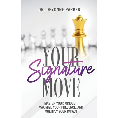 Your Signature Move: Master Your Mindset, Maximize Your Presence and Multiply Your Impact