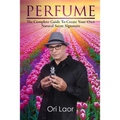 Perfume: The complete Guide To Create Your own Natural Scent Signature